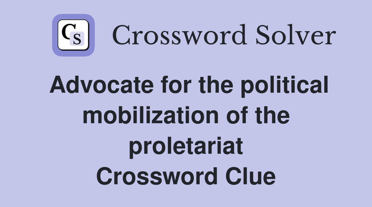Advocate for the political mobilization of the proletariat Crossword Clue