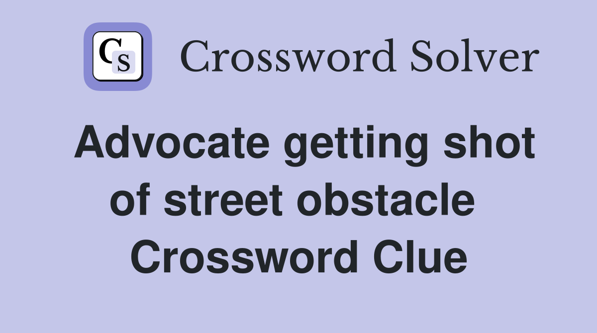 Advocate getting shot of street obstacle  Crossword Clue