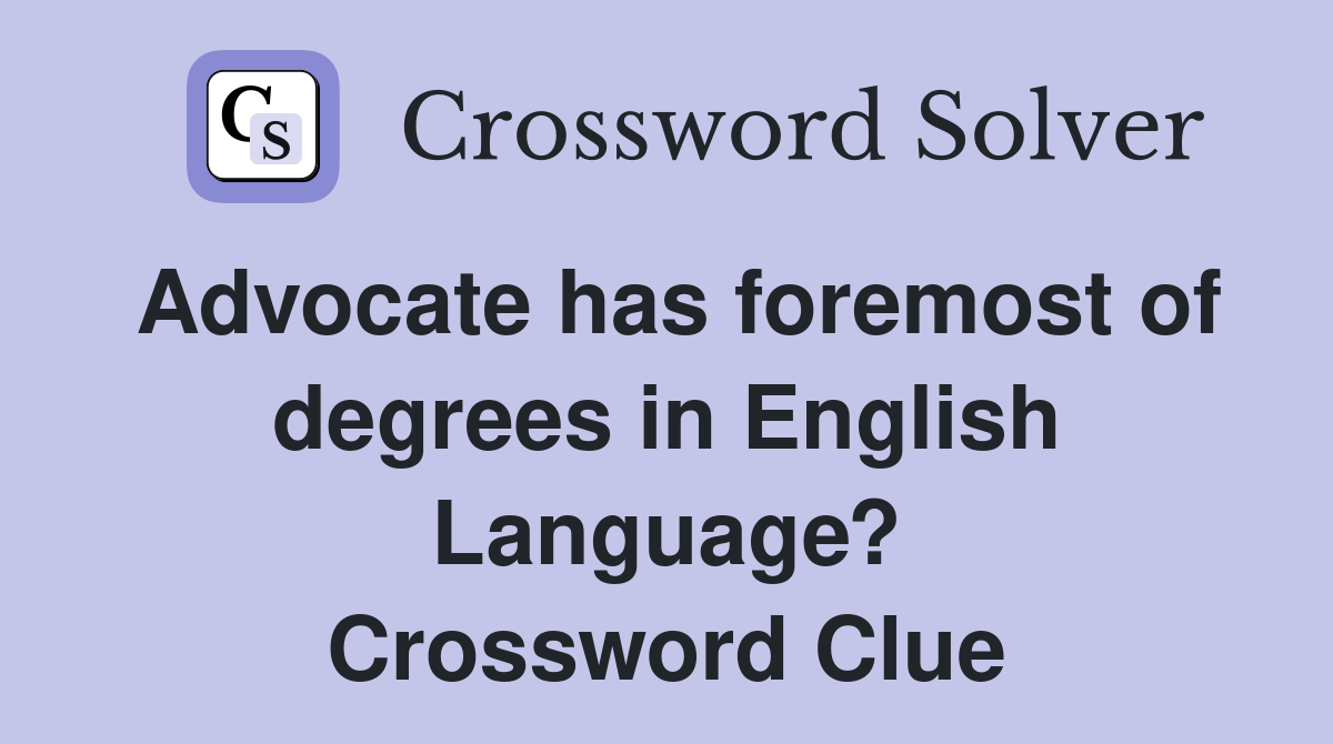 Advocate has foremost of degrees in English Language? Crossword Clue