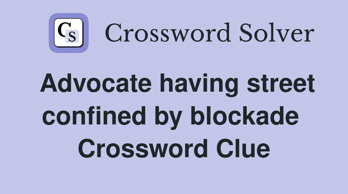 Advocate having street confined by blockade  Crossword Clue