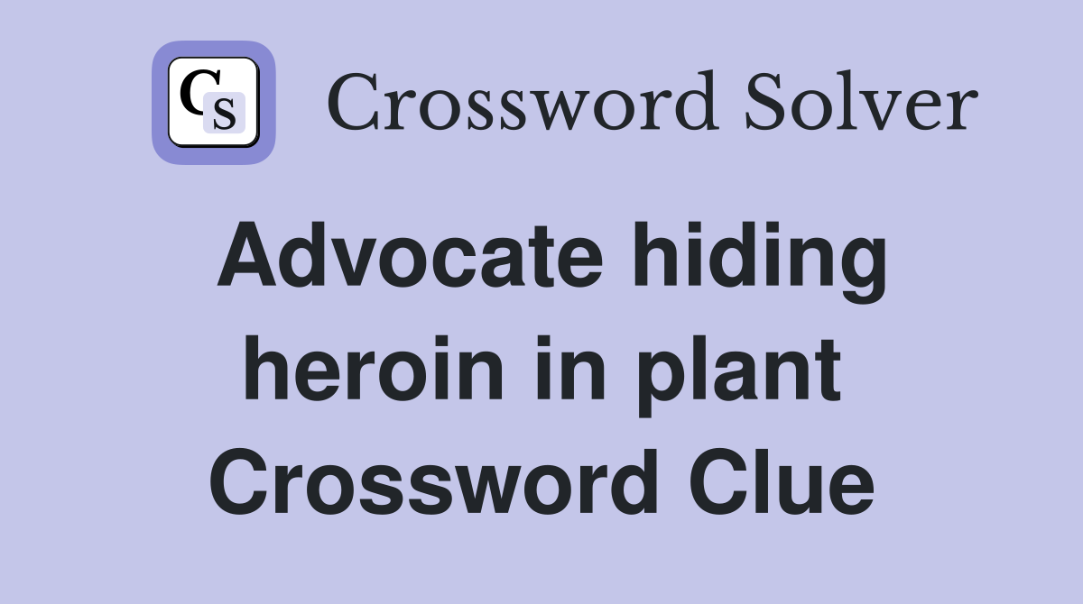 Advocate hiding heroin in plant Crossword Clue