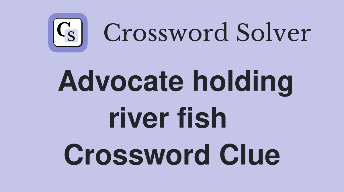Advocate holding river fish  Crossword Clue