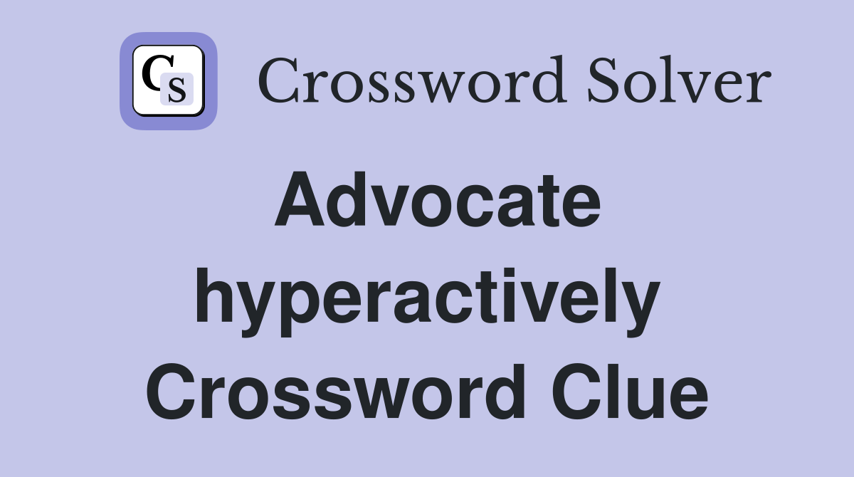 Advocate hyperactively Crossword Clue