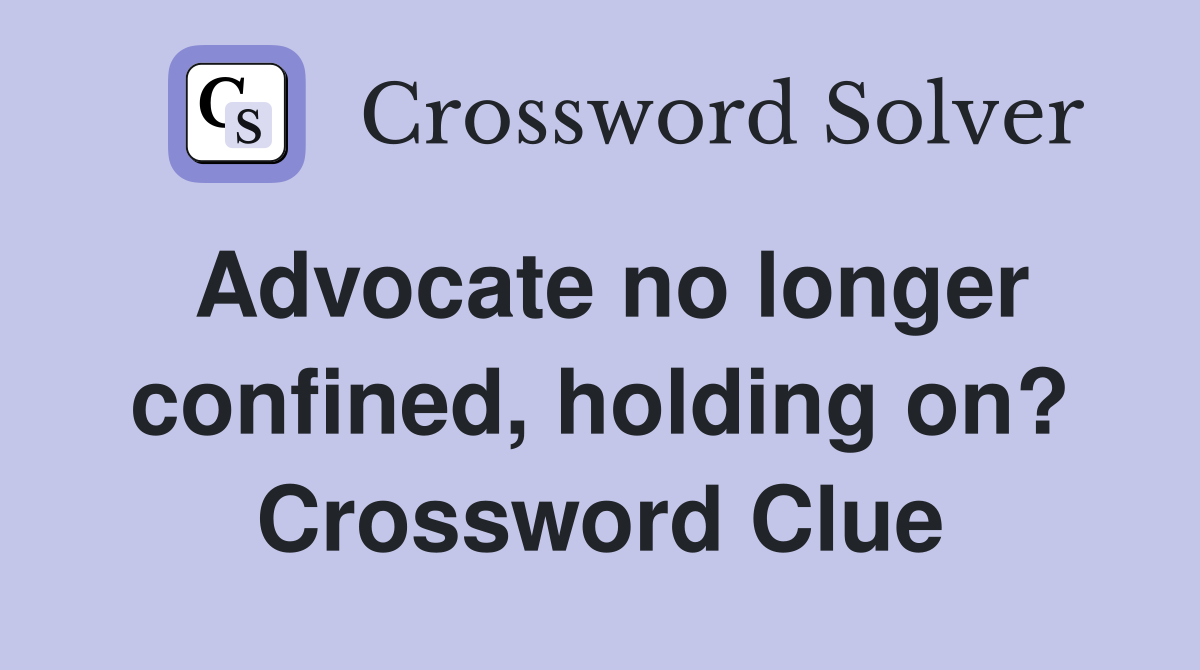 Advocate no longer confined, holding on? Crossword Clue