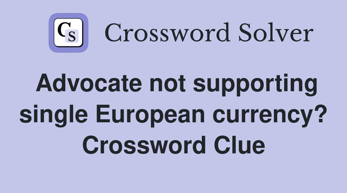 Advocate not supporting single European currency? Crossword Clue