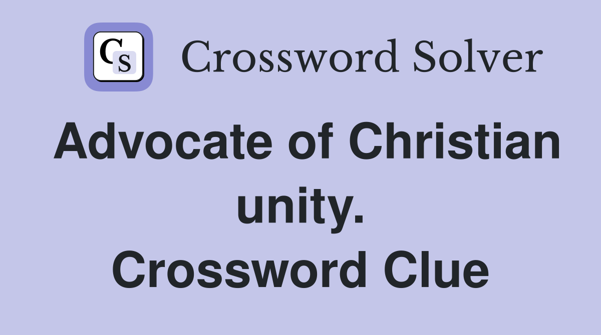 Advocate of Christian unity. Crossword Clue