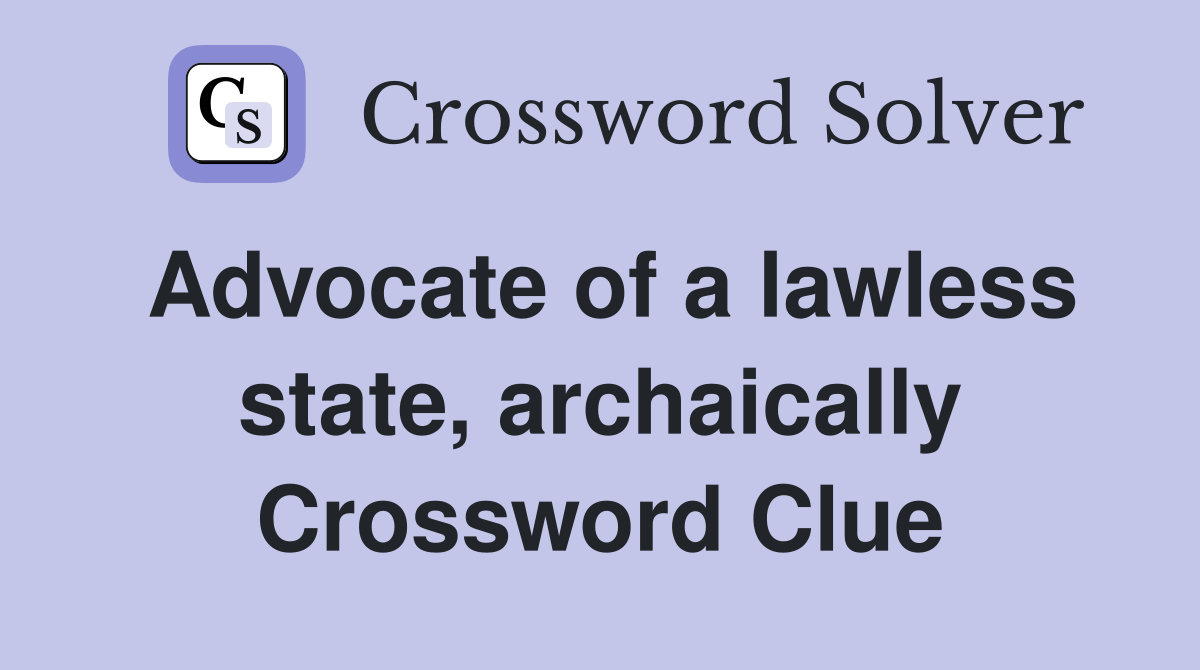 Advocate of a lawless state, archaically Crossword Clue