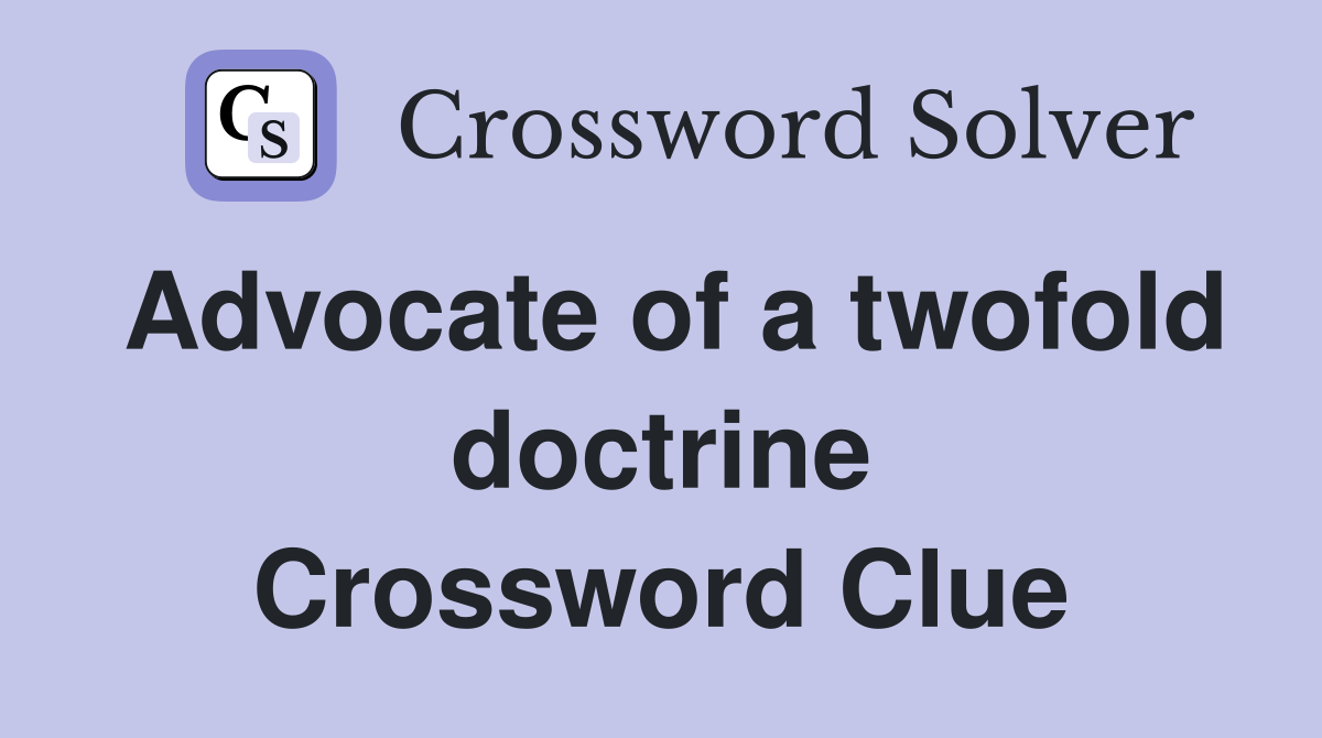 Advocate of a twofold doctrine Crossword Clue