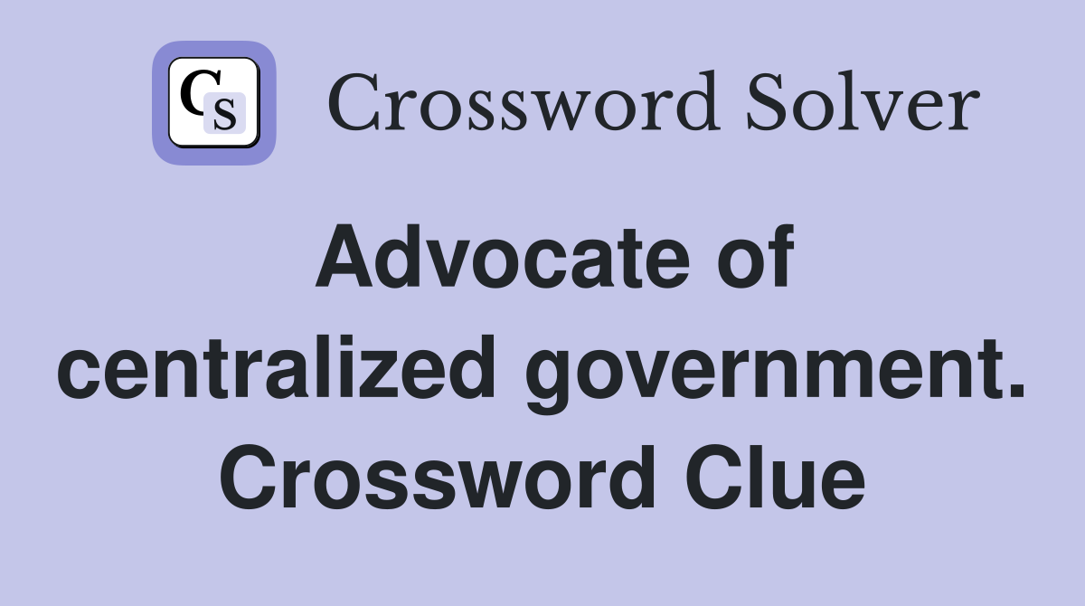 Advocate of centralized government. Crossword Clue