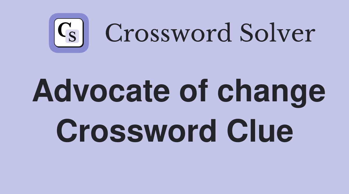 Advocate of change Crossword Clue