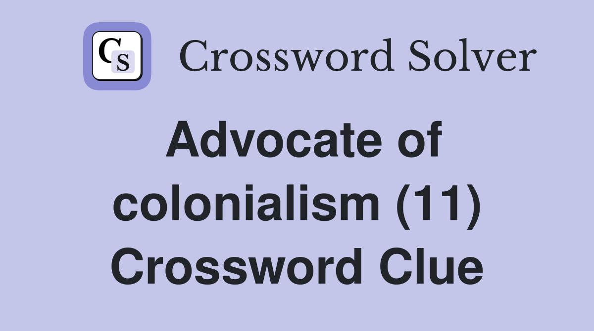 Advocate of colonialism (11) Crossword Clue