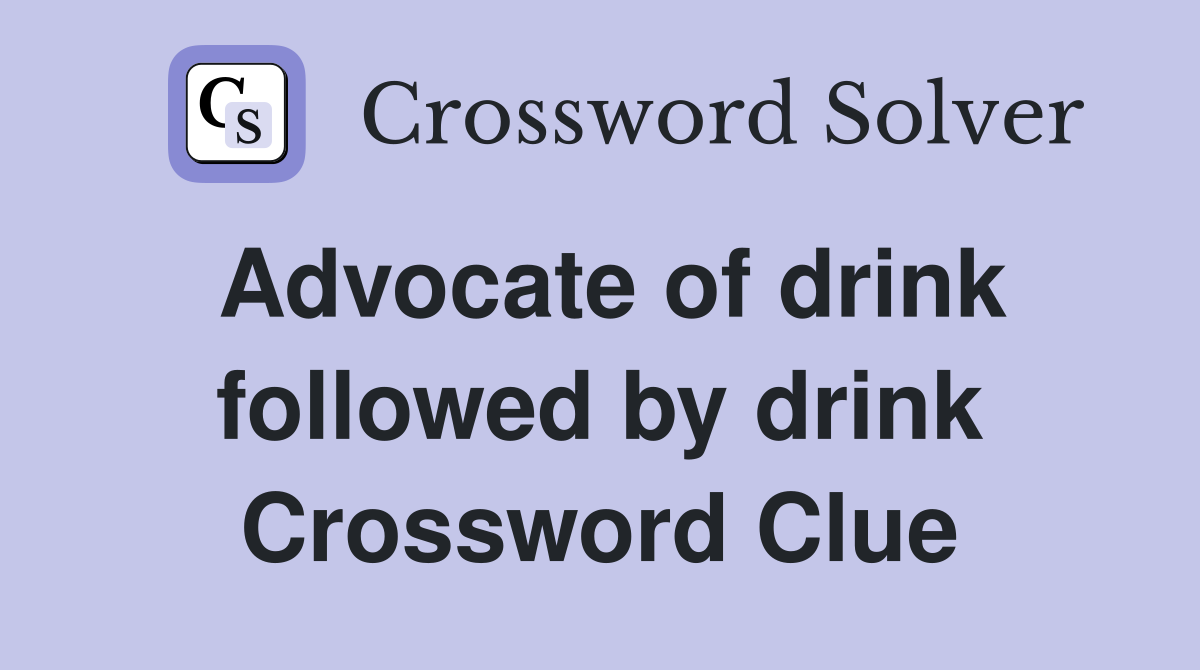 Advocate of drink followed by drink Crossword Clue