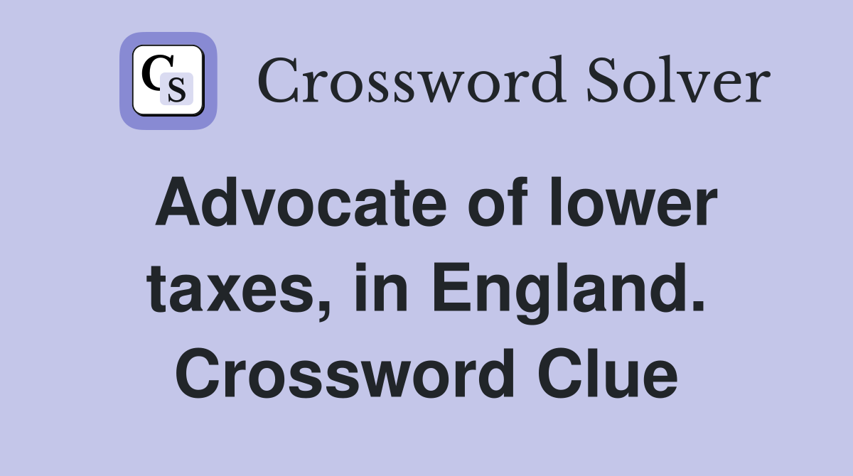 Advocate of lower taxes, in England. Crossword Clue