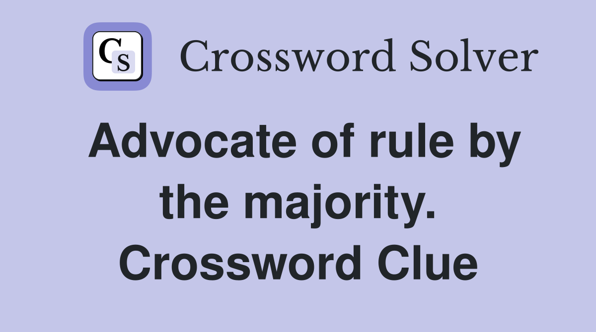 Advocate of rule by the majority. Crossword Clue