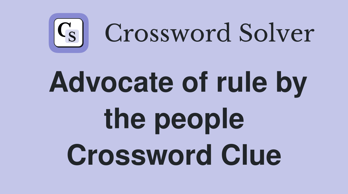 Advocate of rule by the people Crossword Clue