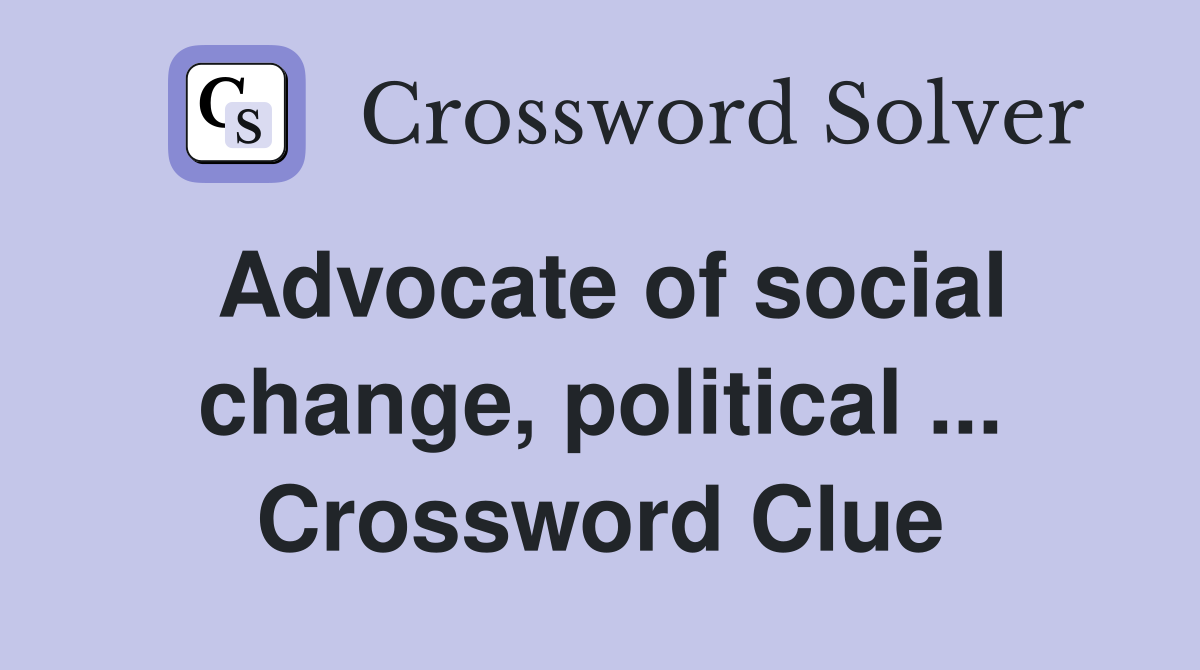 Advocate of social change, political ... Crossword Clue