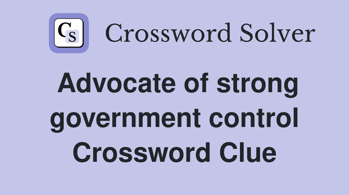 Advocate of strong government control Crossword Clue