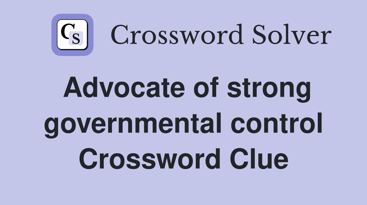 Advocate of strong governmental control Crossword Clue