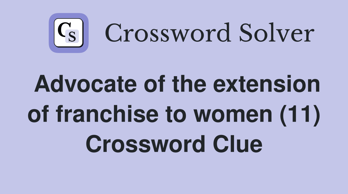 Advocate of the extension of franchise to women (11) Crossword Clue