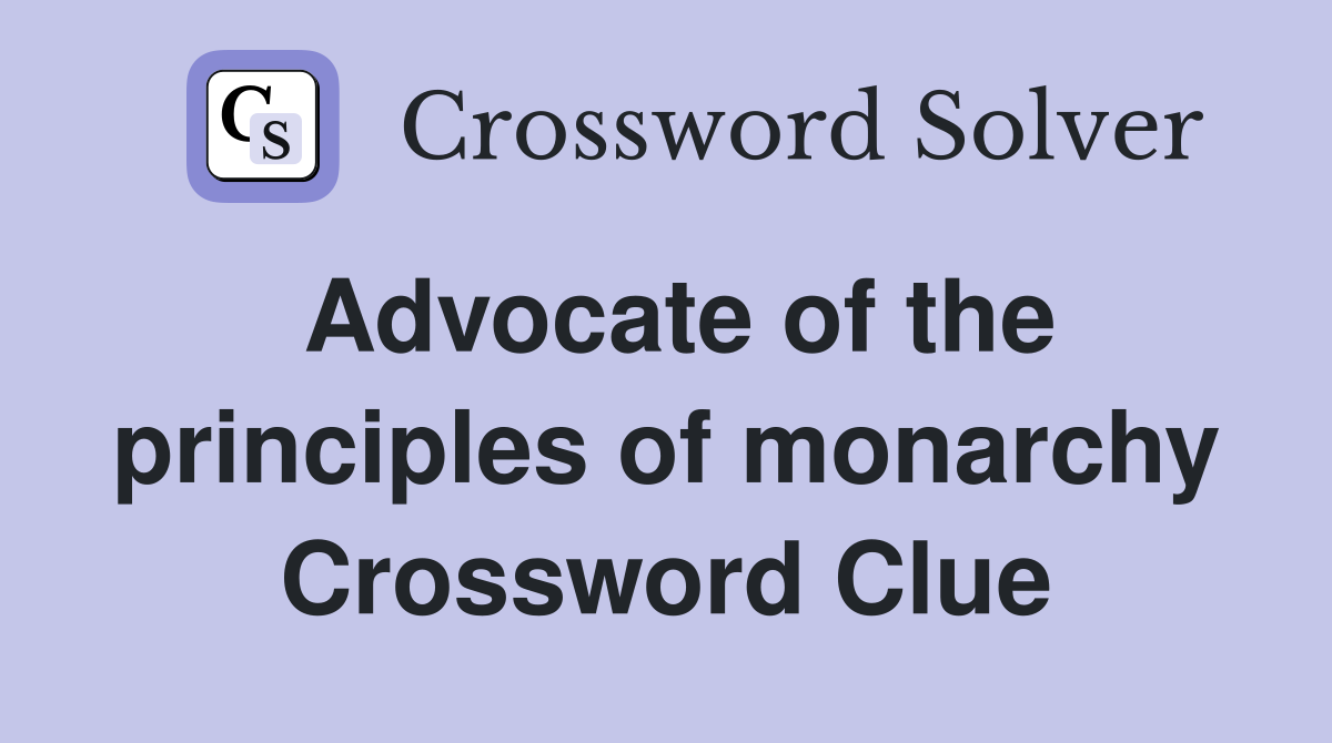 Advocate of the principles of monarchy Crossword Clue