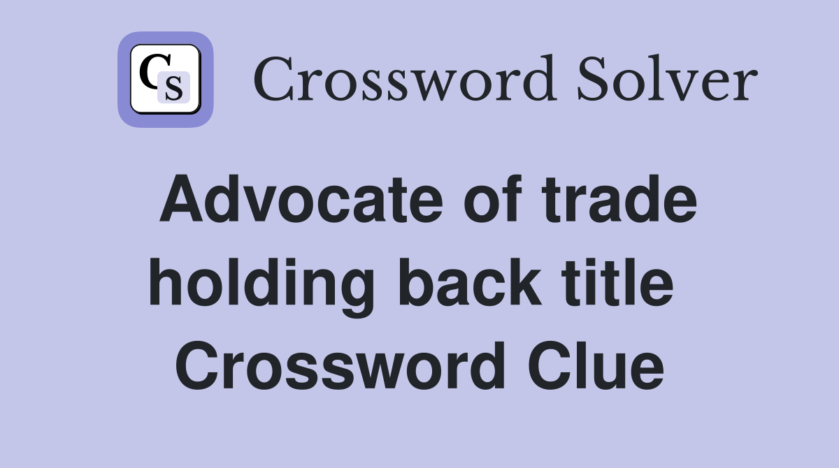 Advocate of trade holding back title  Crossword Clue