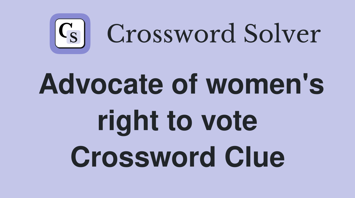 Advocate of women's right to vote Crossword Clue