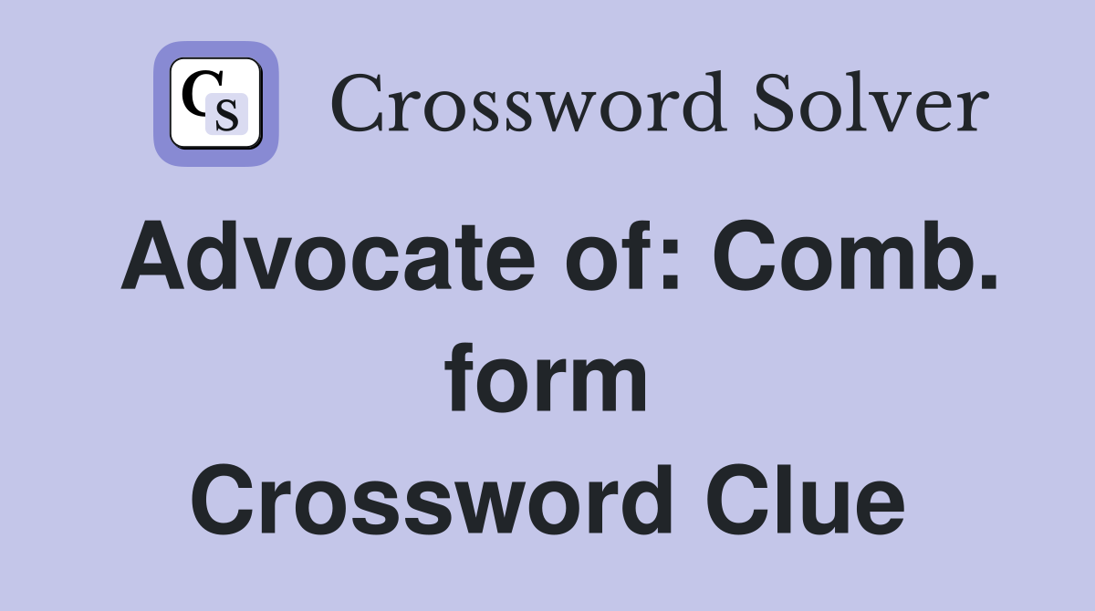 Advocate of: Comb. form Crossword Clue