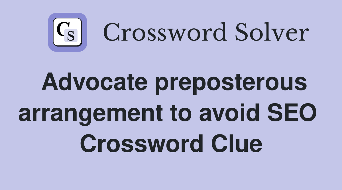 Advocate preposterous arrangement to avoid SEO  Crossword Clue