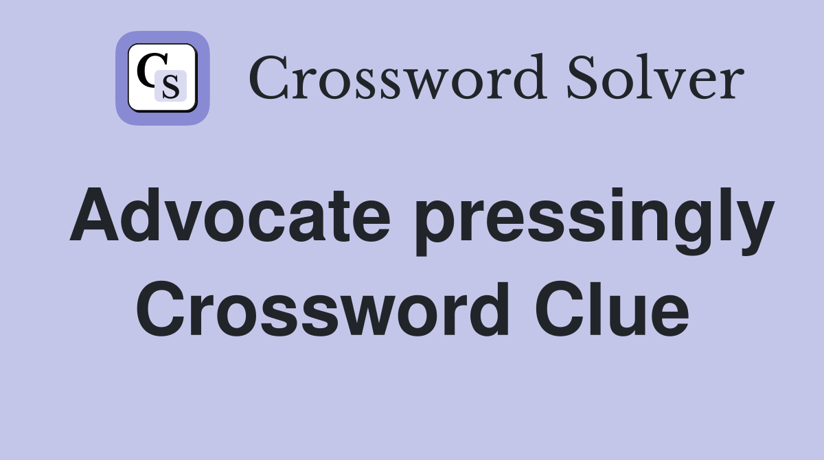 Advocate pressingly Crossword Clue