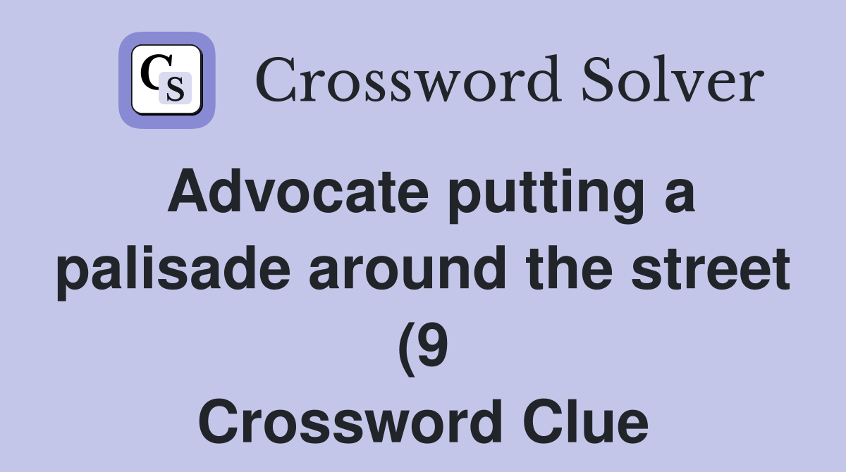 Advocate putting a palisade around the street (9) Crossword Clue Advocate putting a palisade around the street (9) Crossword Clue