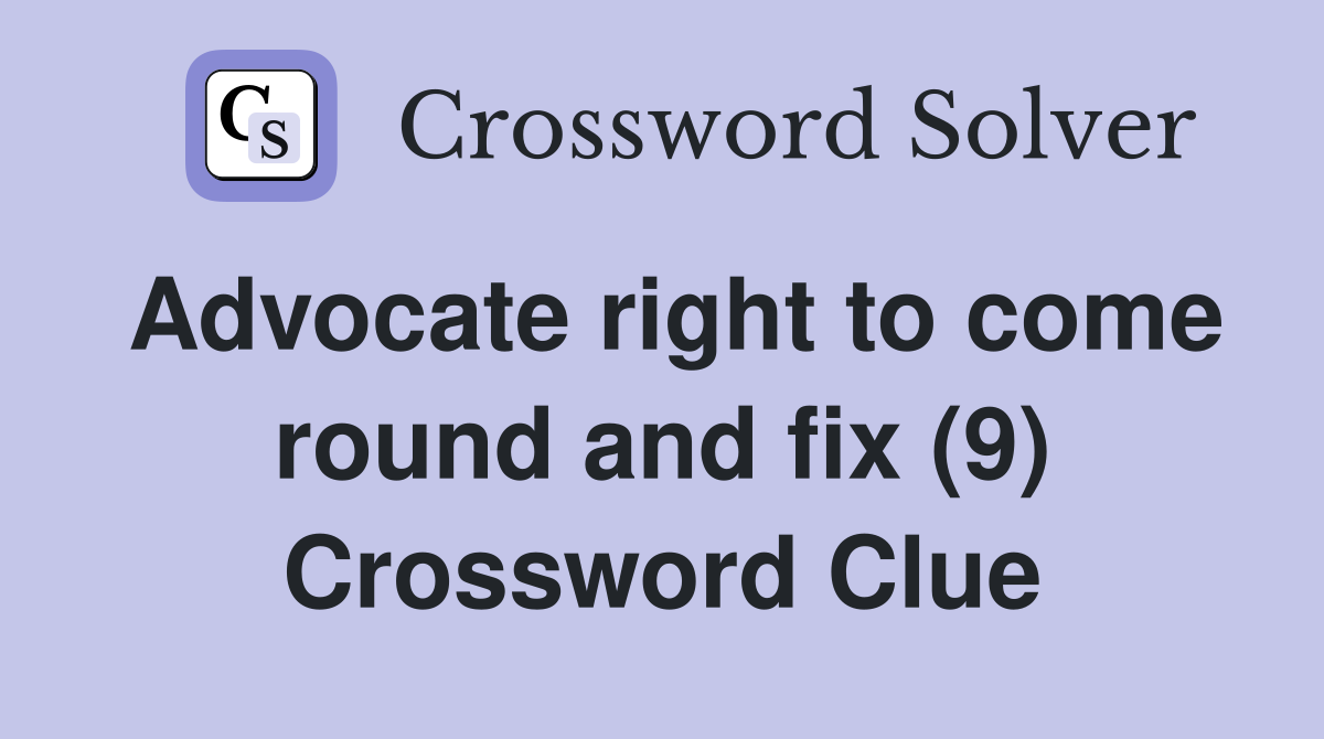 Advocate right to come round and fix (9) Crossword Clue