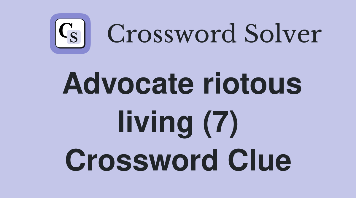 Advocate riotous living (7) Crossword Clue