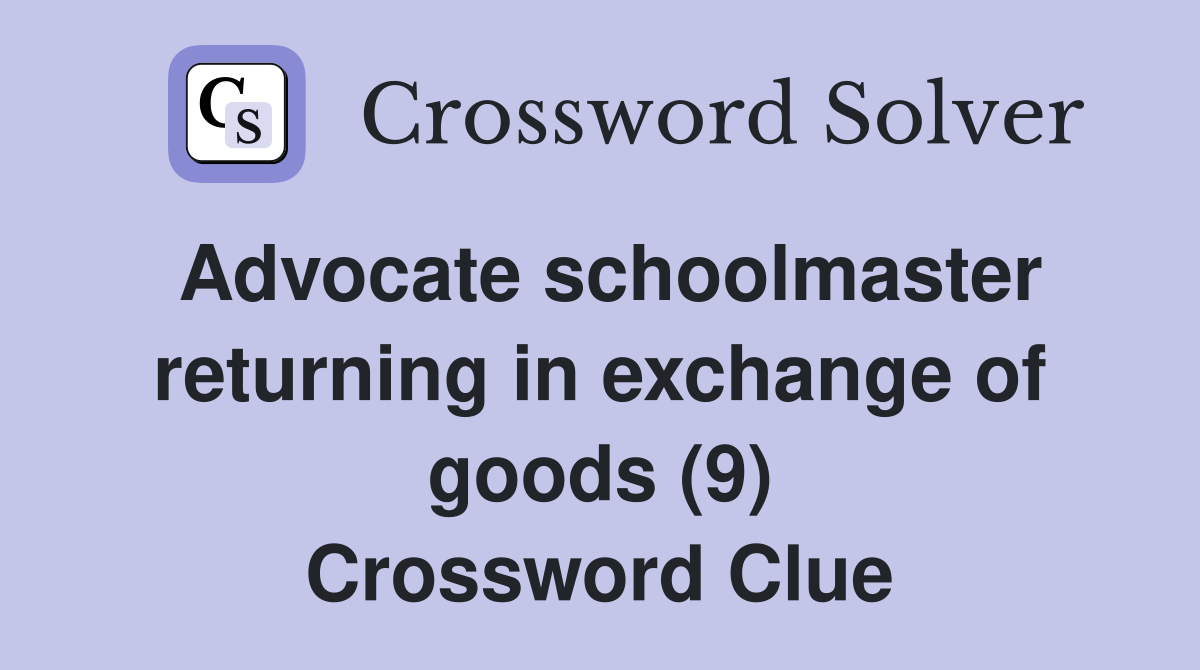 Advocate schoolmaster returning in exchange of goods (9) Crossword Clue