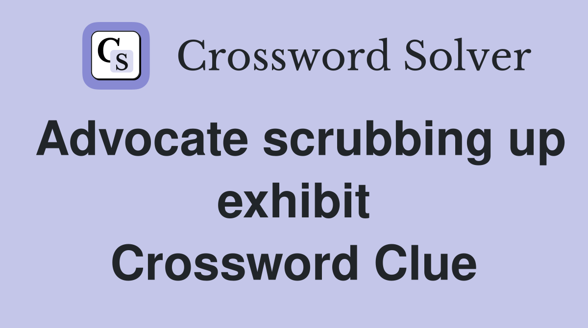 Advocate scrubbing up exhibit Crossword Clue
