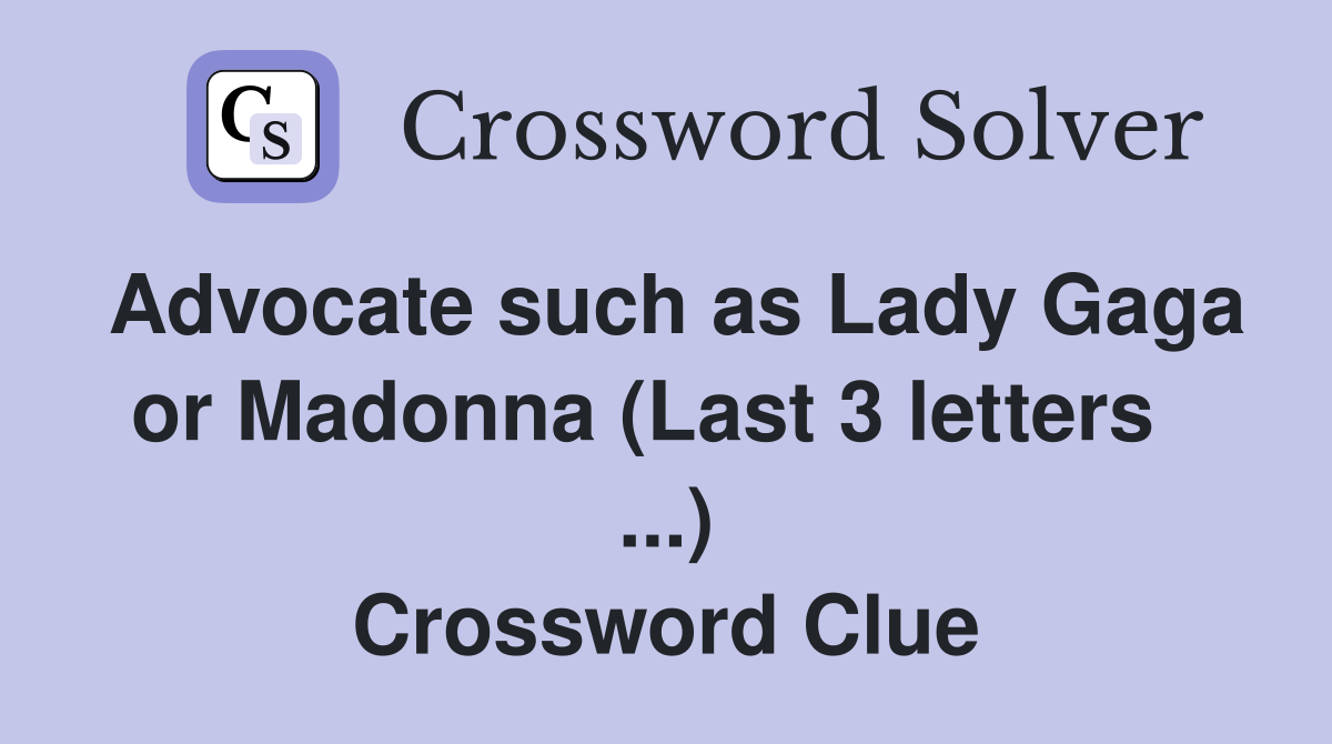 Advocate such as Lady Gaga or Madonna (Last 3 letters   ...) Crossword Clue