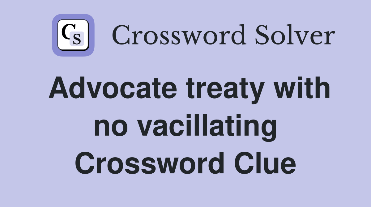 Advocate treaty with no vacillating Crossword Clue