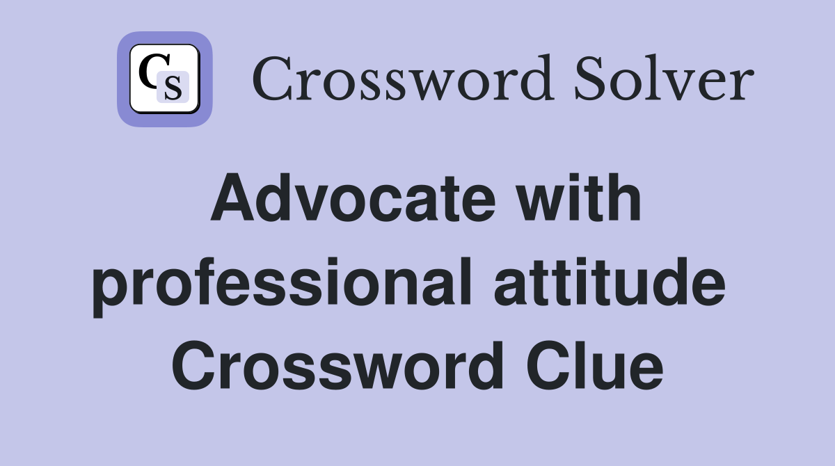 Advocate with professional attitude  Crossword Clue