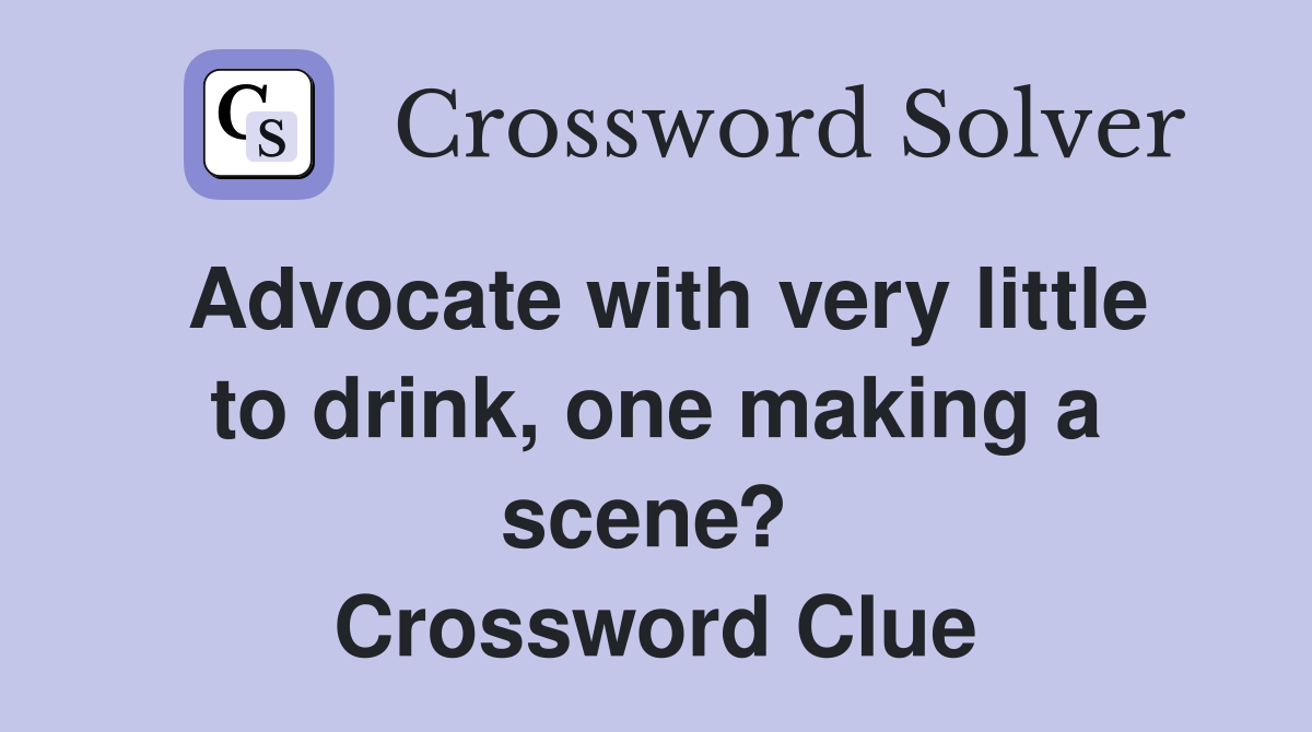 Advocate with very little to drink, one making a scene?  Crossword Clue