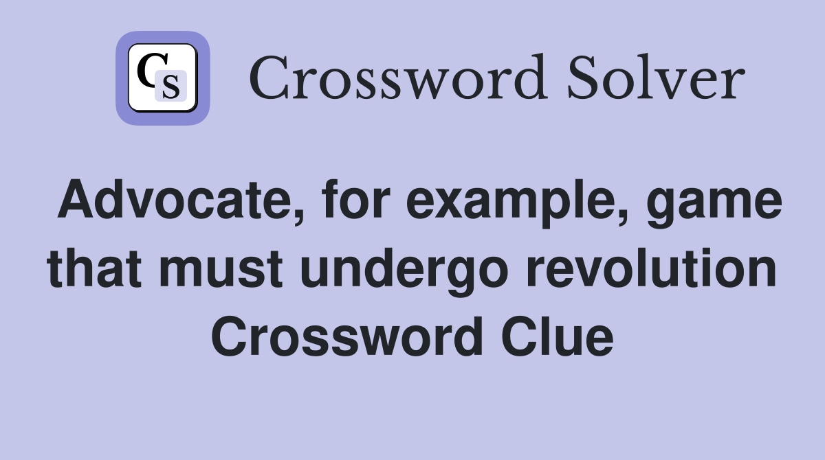 Advocate, for example, game that must undergo revolution Crossword Clue