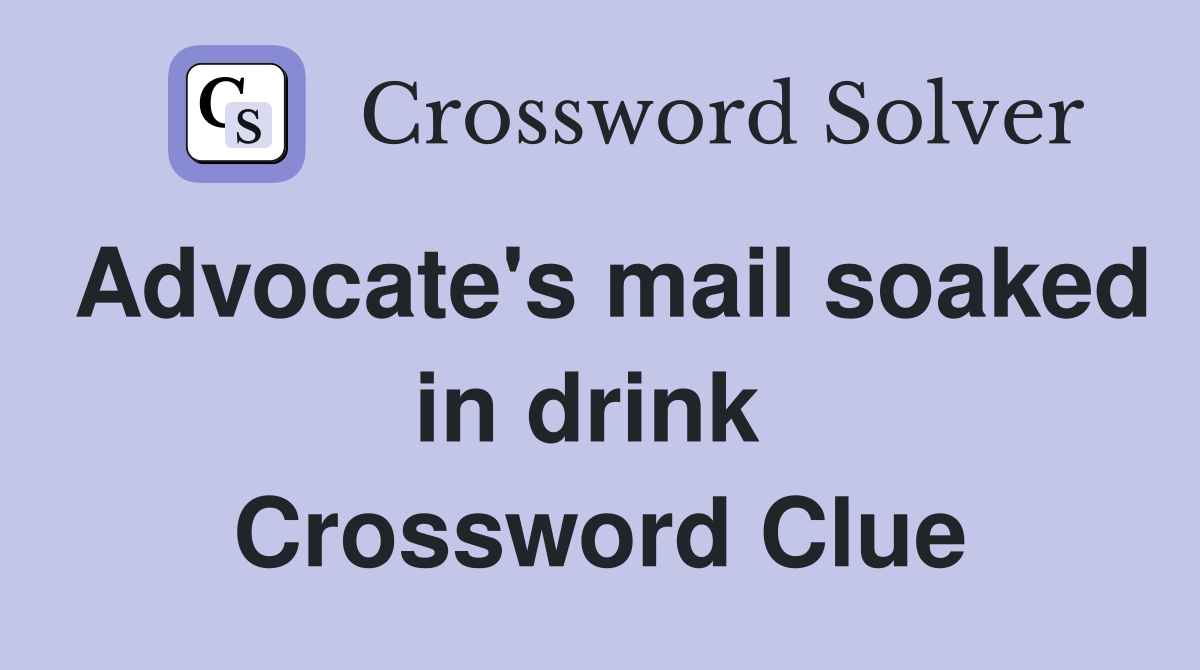Advocate's mail soaked in drink  Crossword Clue
