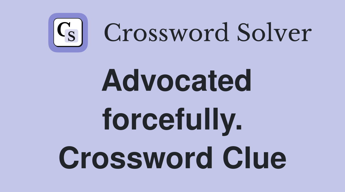 Advocated forcefully. Crossword Clue
