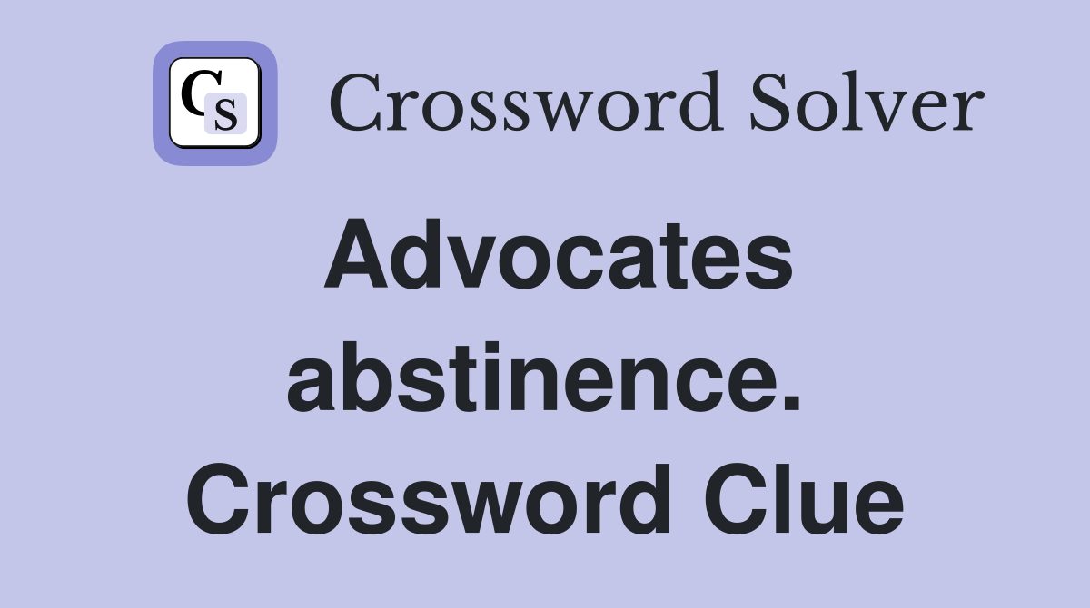 Advocates abstinence. Crossword Clue