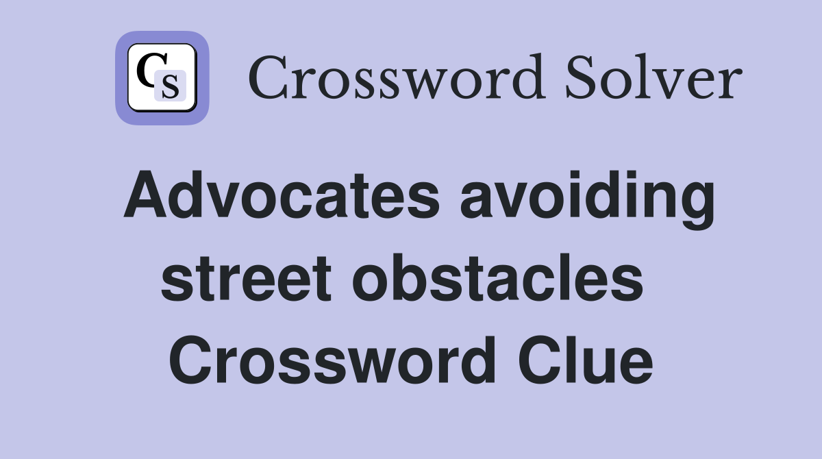 Advocates avoiding street obstacles  Crossword Clue