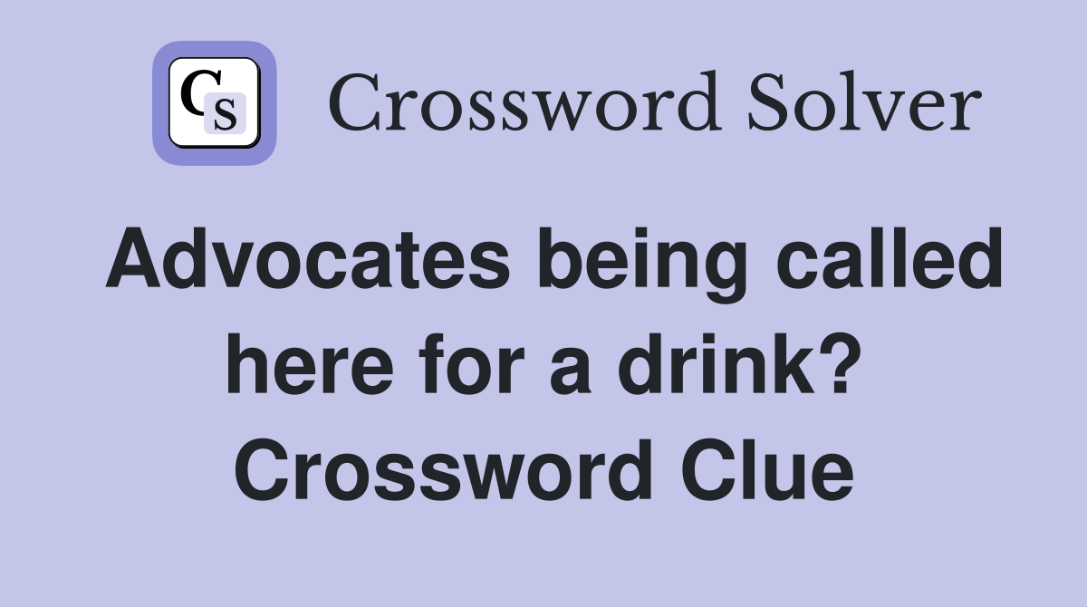 Advocates being called here for a drink? Crossword Clue