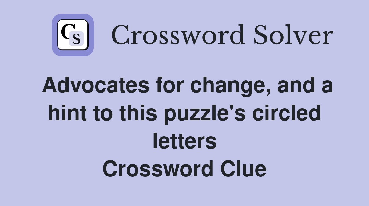 Advocates for change, and a hint to this puzzle's circled letters Crossword Clue