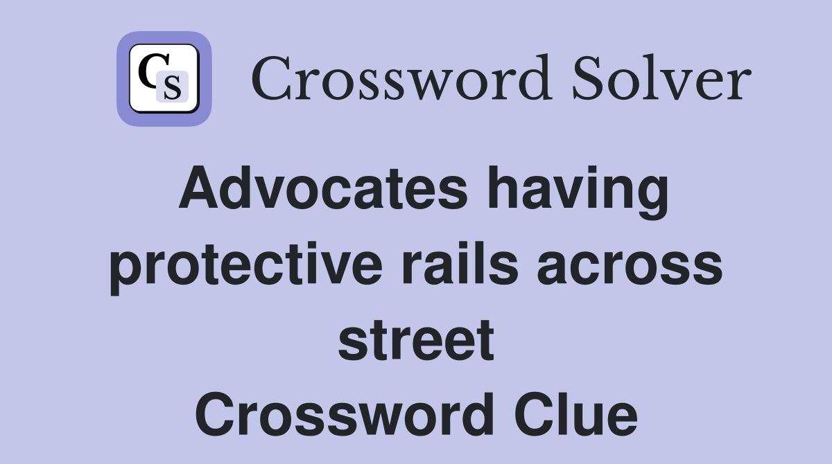 Advocates having protective rails across street Crossword Clue