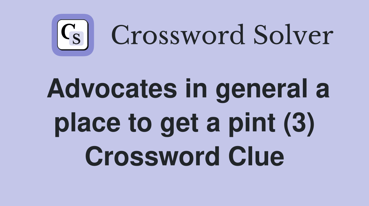 Advocates in general a place to get a pint (3) Crossword Clue
