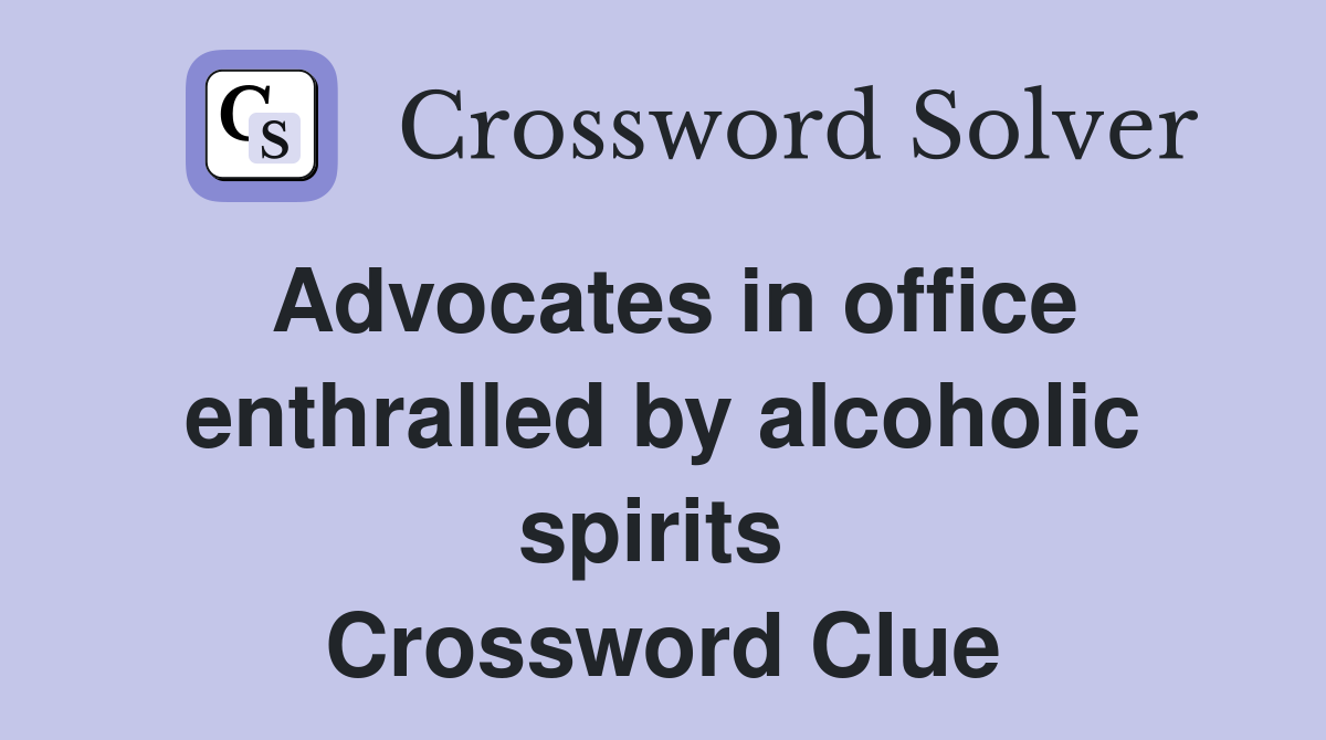 Advocates in office enthralled by alcoholic spirits  Crossword Clue