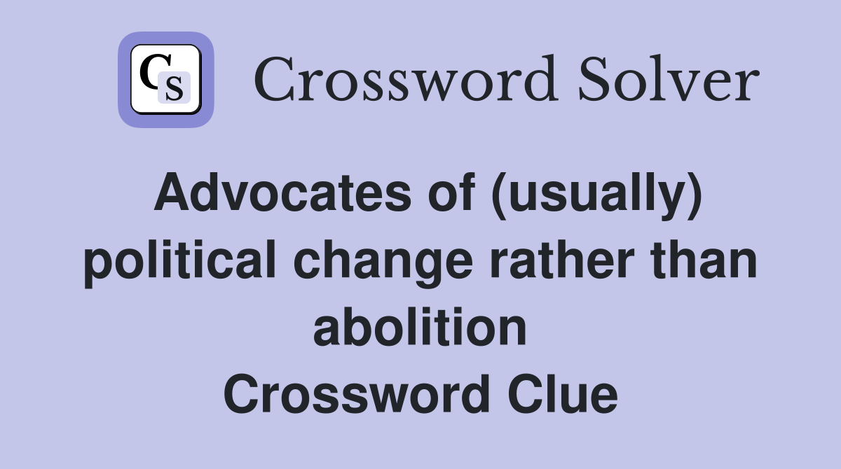 Advocates of (usually) political change rather than abolition Crossword Clue