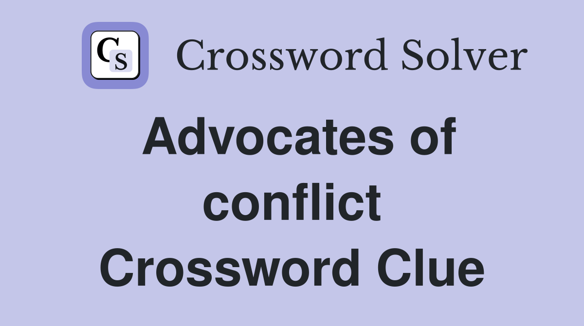 Advocates of conflict Crossword Clue